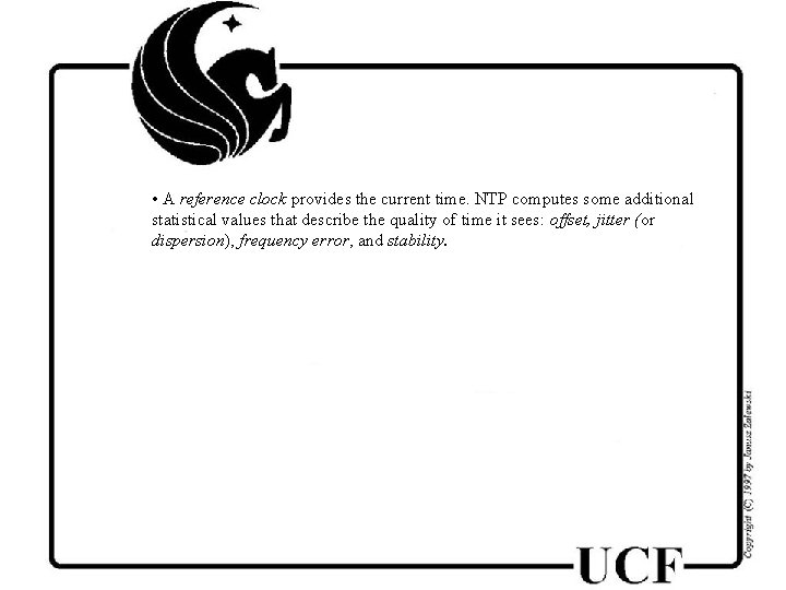  • A reference clock provides the current time. NTP computes some additional statistical