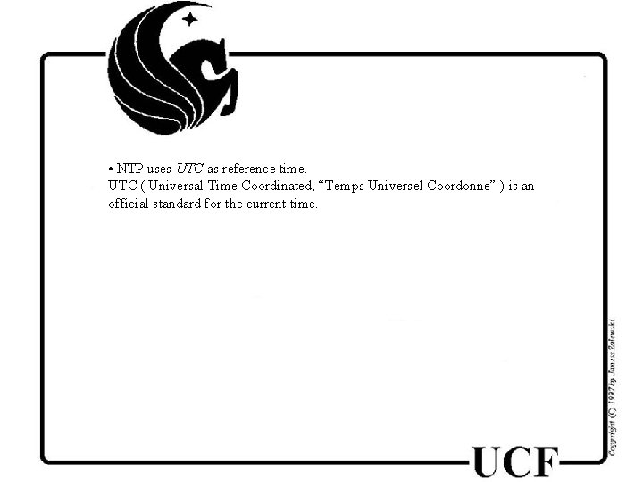  • NTP uses UTC as reference time. UTC ( Universal Time Coordinated, “Temps