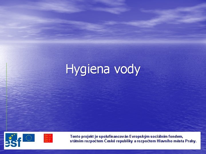 Hygiena vody Tento projekt je spolufinancován Evropským sociálním fondem, státním rozpočtem České republiky a