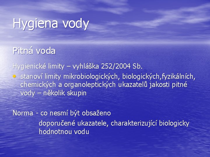 Hygiena vody Pitná voda Hygienické limity – vyhláška 252/2004 Sb. stanoví limity mikrobiologických, fyzikálních,