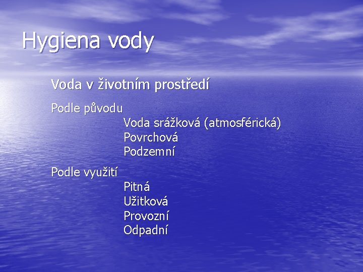 Hygiena vody Voda v životním prostředí Podle původu Voda srážková (atmosférická) Povrchová Podzemní Podle