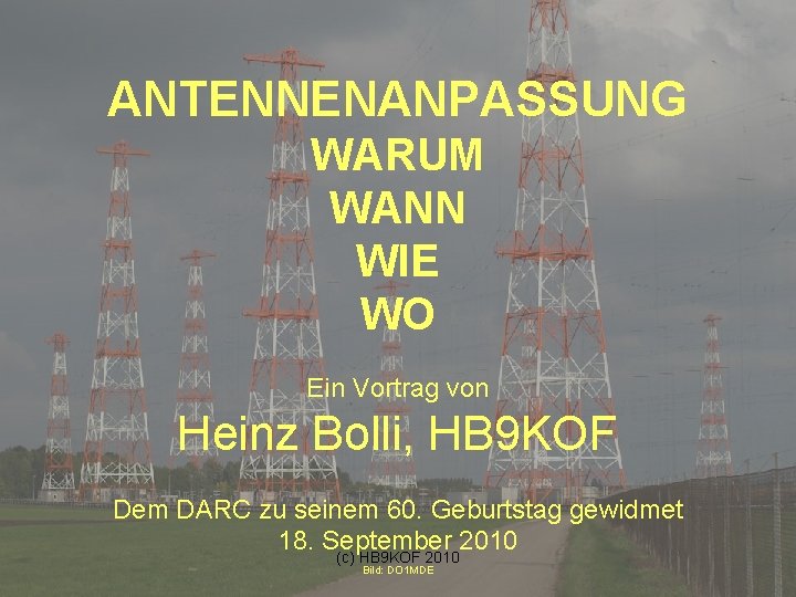 ANTENNENANPASSUNG WARUM WANN WIE WO Ein Vortrag von Heinz Bolli, HB 9 KOF Dem