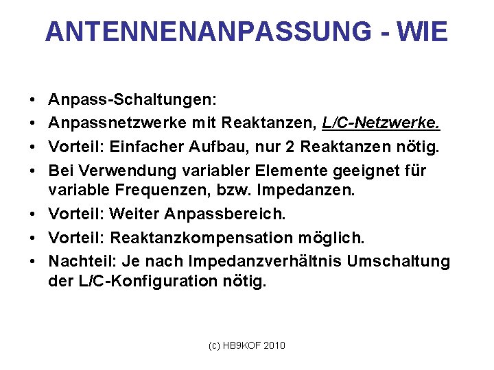 ANTENNENANPASSUNG - WIE • • Anpass-Schaltungen: Anpassnetzwerke mit Reaktanzen, L/C-Netzwerke. Vorteil: Einfacher Aufbau, nur