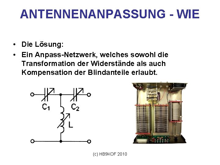 ANTENNENANPASSUNG - WIE • Die Lösung: • Ein Anpass-Netzwerk, welches sowohl die Transformation der