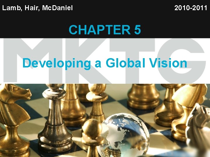 Lamb, Hair, Mc. Daniel 2010 -2011 CHAPTER 5 Developing a Global Vision 
