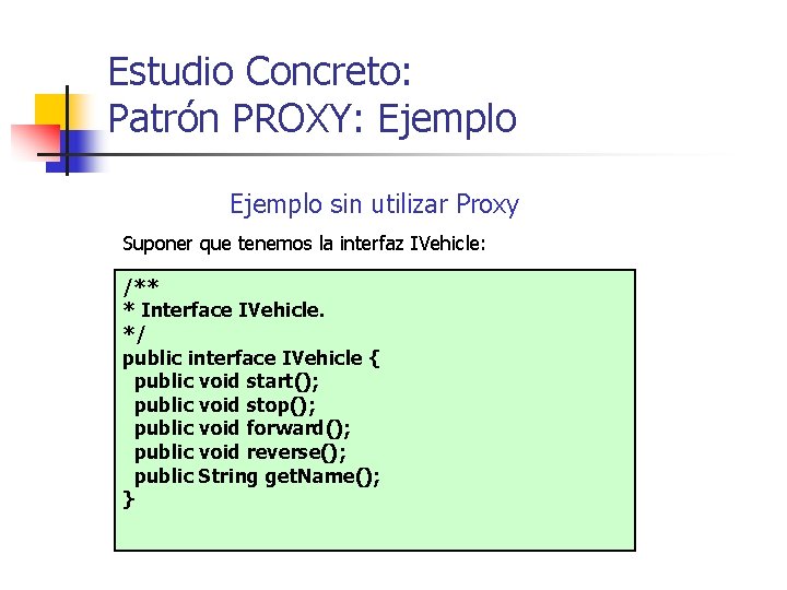 Estudio Concreto: Patrón PROXY: Ejemplo sin utilizar Proxy Suponer que tenemos la interfaz IVehicle: