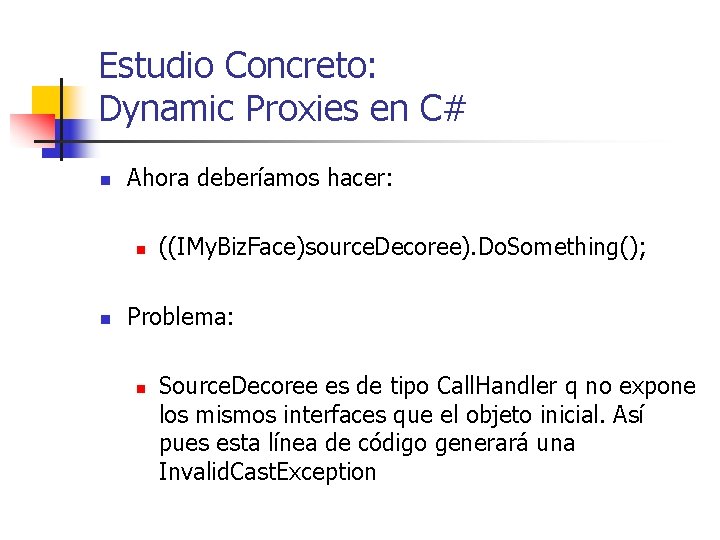 Estudio Concreto: Dynamic Proxies en C# n Ahora deberíamos hacer: n n ((IMy. Biz.