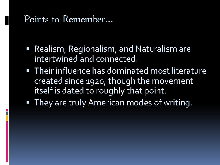 Points to Remember… Realism, Regionalism, and Naturalism are intertwined and connected. Their influence has