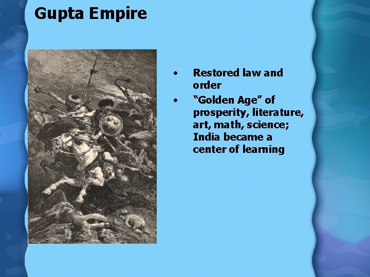 Gupta Empire • • Restored law and order “Golden Age” of prosperity, literature, art,