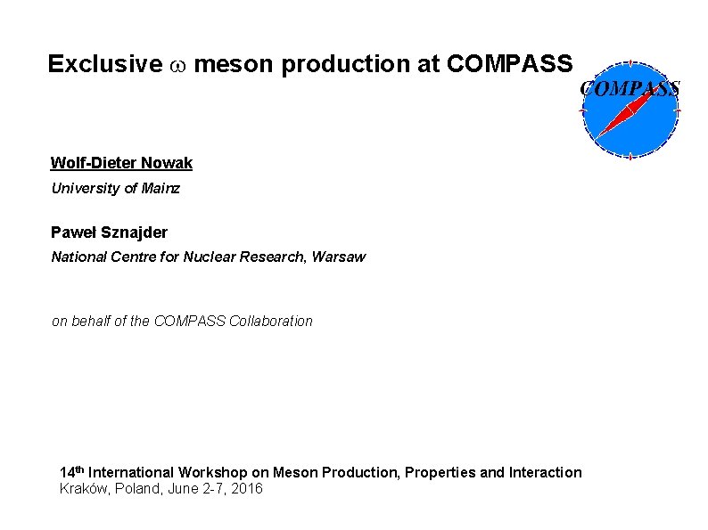 Exclusive meson production at COMPASS Wolf-Dieter Nowak University of Mainz Paweł Sznajder National Centre