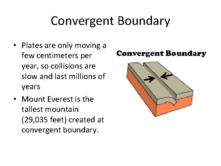 Convergent Boundary • Plates are only moving a few centimeters per year, so collisions