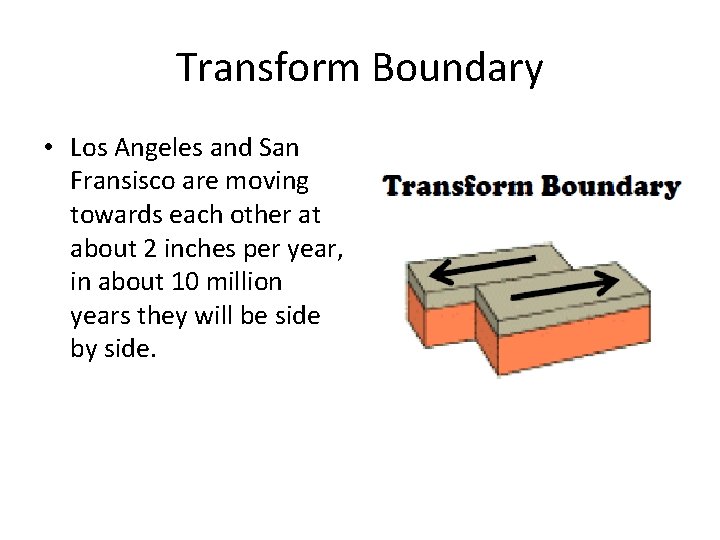 Transform Boundary • Los Angeles and San Fransisco are moving towards each other at