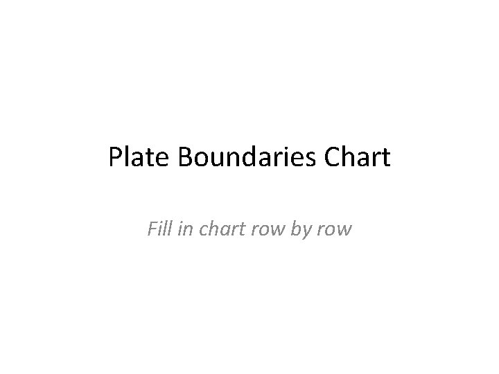 Plate Boundaries Chart Fill in chart row by row 