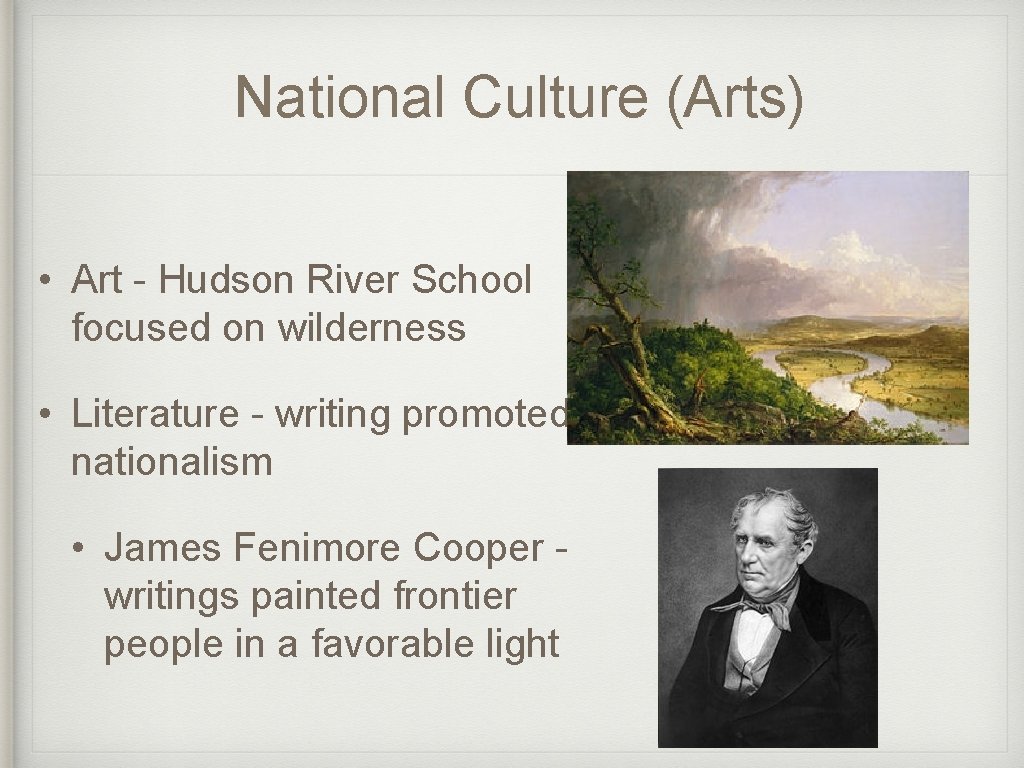 National Culture (Arts) • Art - Hudson River School focused on wilderness • Literature