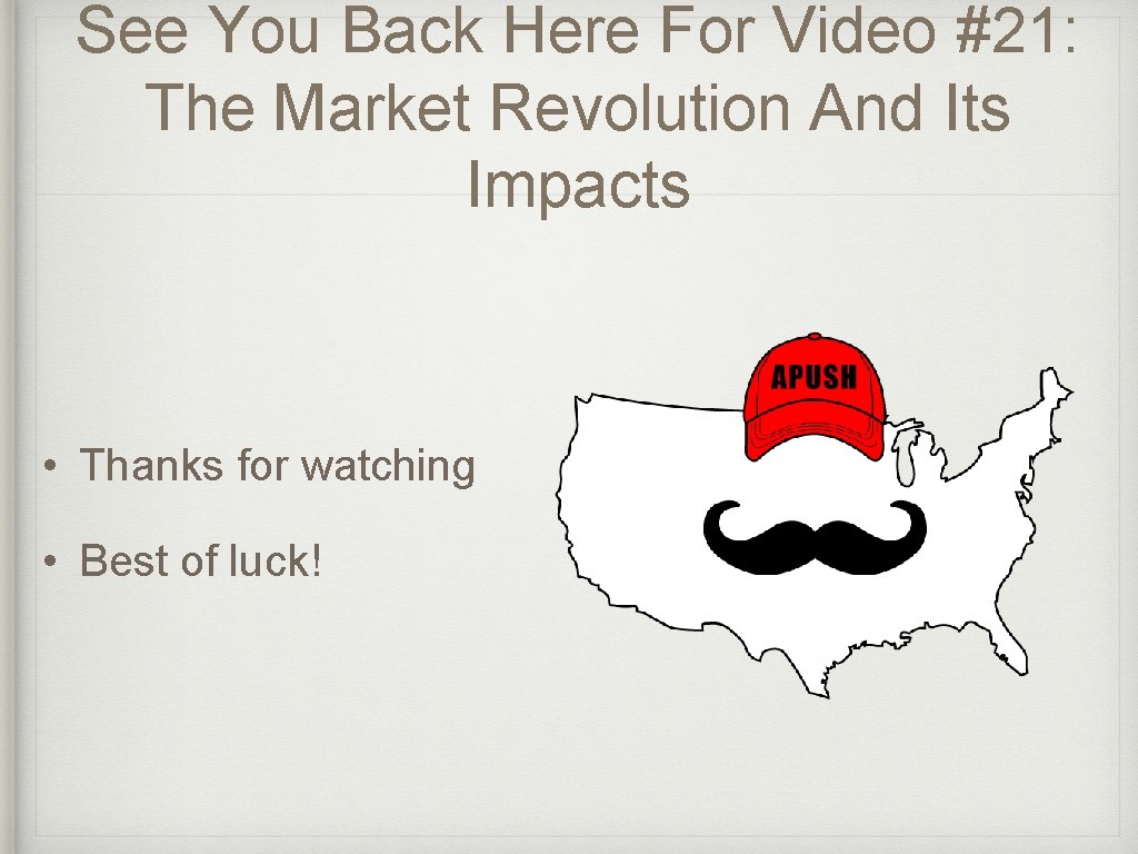 See You Back Here For Video #21: The Market Revolution And Its Impacts •