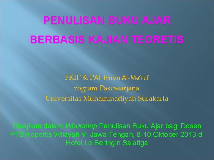 PENULISAN BUKU AJAR BERBASIS KAJIAN TEORETIS FKIP & PAli Imron Al-Ma’ruf rogram Pascasarjana Universitas