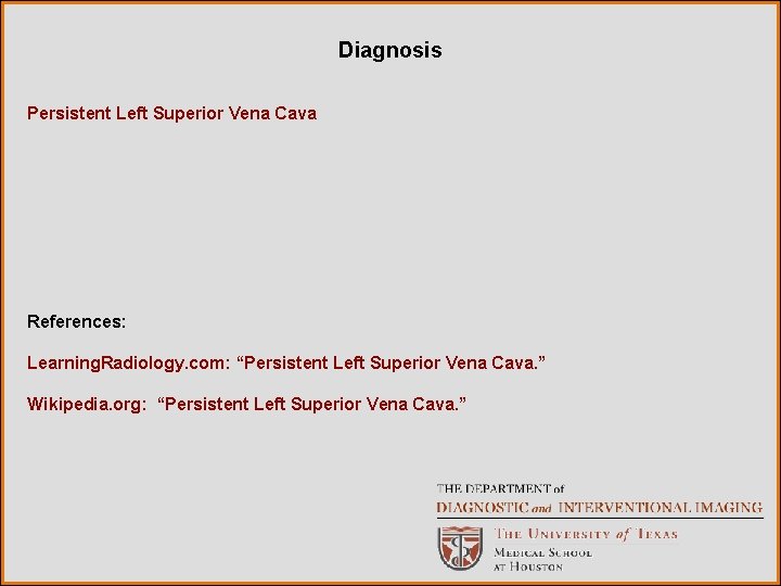 Diagnosis Persistent Left Superior Vena Cava References: Learning. Radiology. com: “Persistent Left Superior Vena