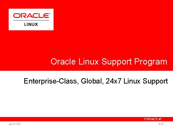 Oracle Linux Support Program Enterprise-Class, Global, 24 x 7 Linux Support l 11/15/10 •