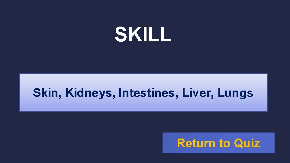 SKILL Skin, Kidneys, Intestines, Liver, Lungs Return to Quiz 