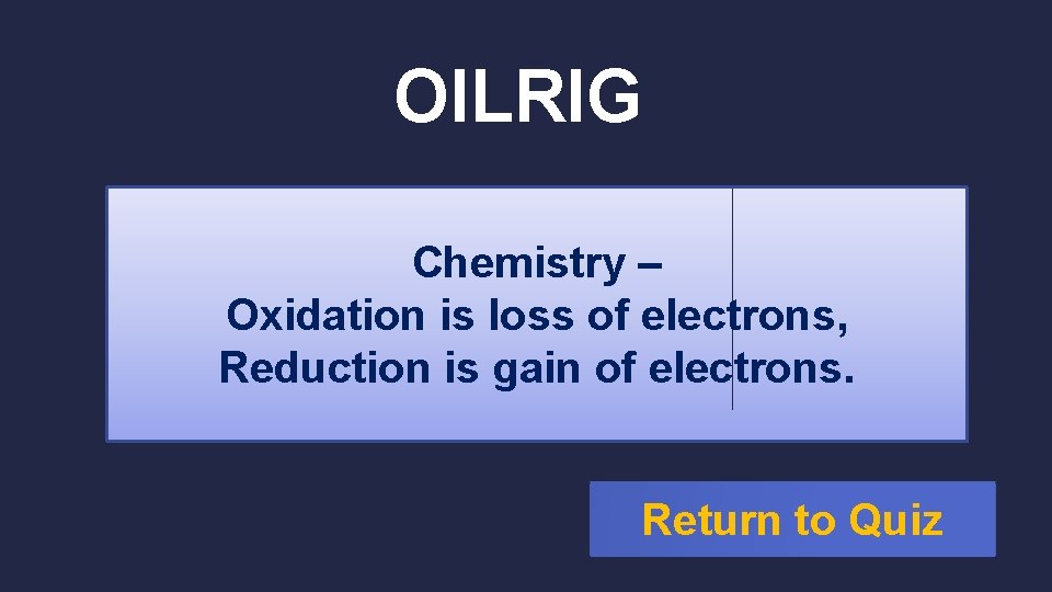 OILRIG Chemistry – Oxidation is loss of electrons, Reduction is gain of electrons. Return