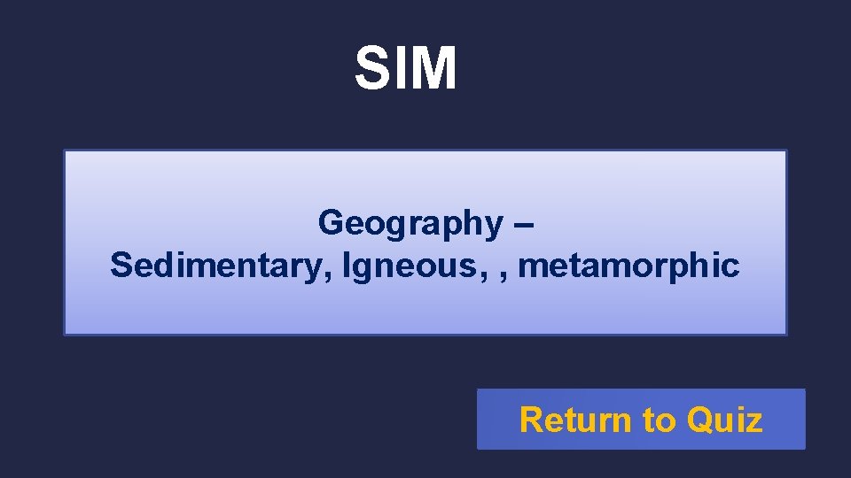 SIM Geography – Sedimentary, Igneous, , metamorphic Return to Quiz 