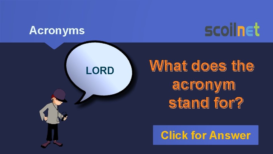 Acronyms LORD What does the acronym stand for? Click for Answer 