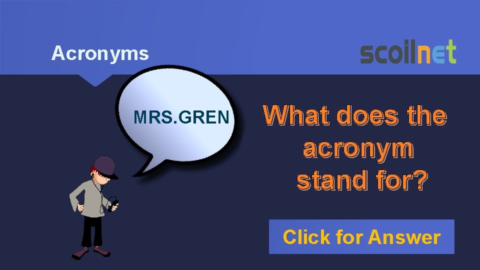 Acronyms MRS. GREN What does the acronym stand for? Click for Answer 