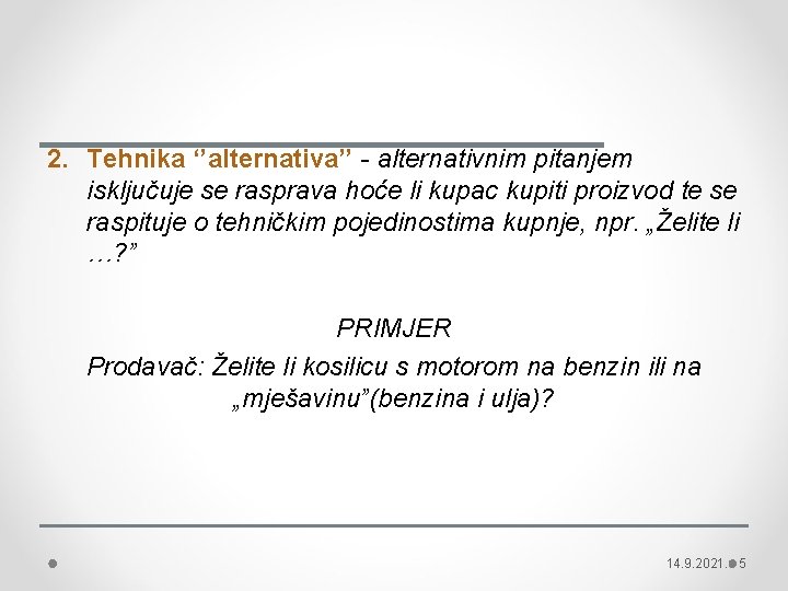 2. Tehnika ‘’alternativa’’ - alternativnim pitanjem isključuje se rasprava hoće li kupac kupiti proizvod