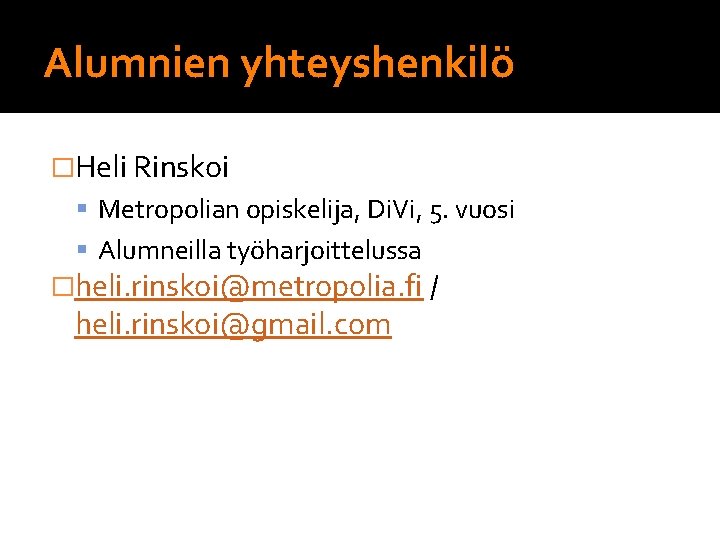 Alumnien yhteyshenkilö �Heli Rinskoi Metropolian opiskelija, Di. Vi, 5. vuosi Alumneilla työharjoittelussa �heli. rinskoi@metropolia.