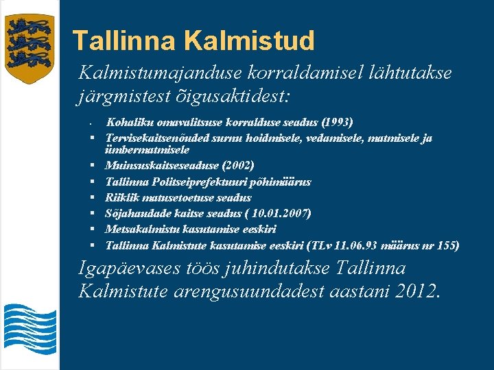 Tallinna Kalmistud Kalmistumajanduse korraldamisel lähtutakse järgmistest õigusaktidest: § § § § Kohaliku omavalitsuse korralduse