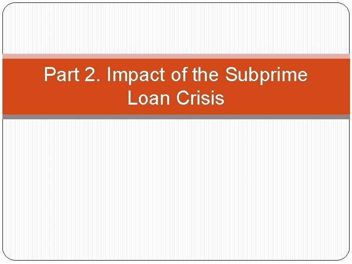 Part 2. Impact of the Subprime Loan Crisis 