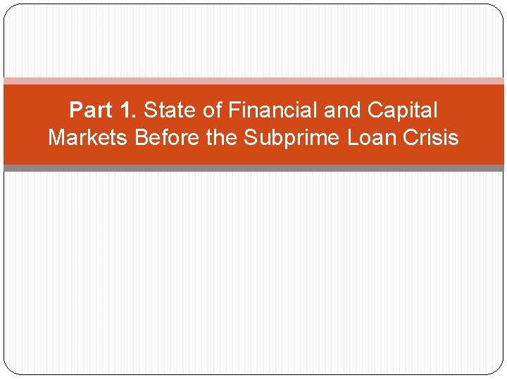 Part 1. State of Financial and Capital Markets Before the Subprime Loan Crisis 