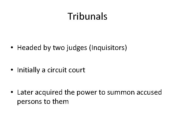 Tribunals • Headed by two judges (Inquisitors) • Initially a circuit court • Later