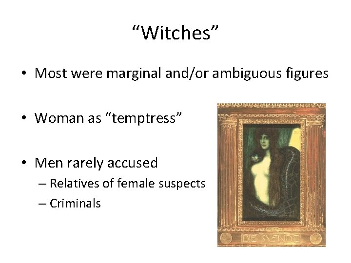 “Witches” • Most were marginal and/or ambiguous figures • Woman as “temptress” • Men