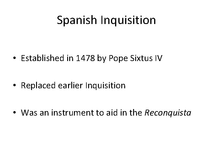 Spanish Inquisition • Established in 1478 by Pope Sixtus IV • Replaced earlier Inquisition