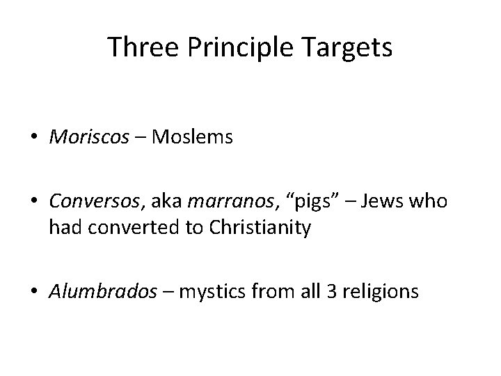 Three Principle Targets • Moriscos – Moslems • Conversos, aka marranos, “pigs” – Jews