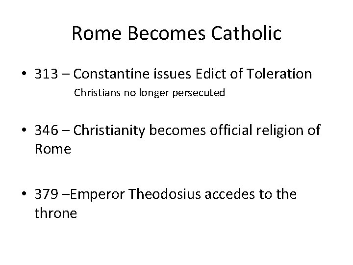 Rome Becomes Catholic • 313 – Constantine issues Edict of Toleration Christians no longer