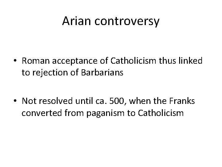 Arian controversy • Roman acceptance of Catholicism thus linked to rejection of Barbarians •