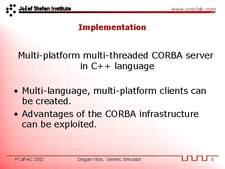 Jožef Stefan Institute www. cosylab. com Implementation Multi-platform multi-threaded CORBA server in C++ language