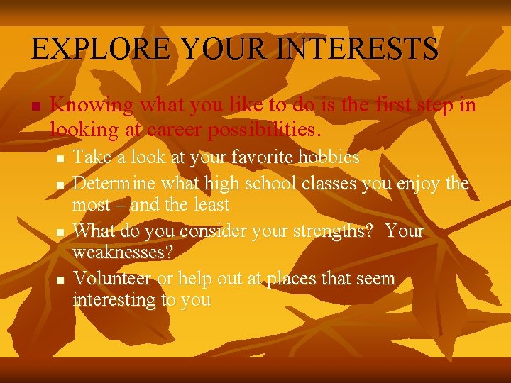 EXPLORE YOUR INTERESTS n Knowing what you like to do is the first step