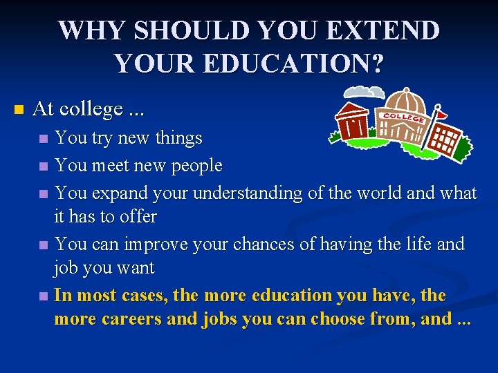 WHY SHOULD YOU EXTEND YOUR EDUCATION? n At college. . . You try new