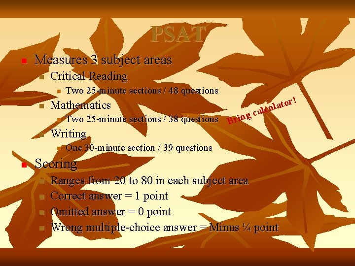 PSAT n Measures 3 subject areas n Critical Reading n n Mathematics n n