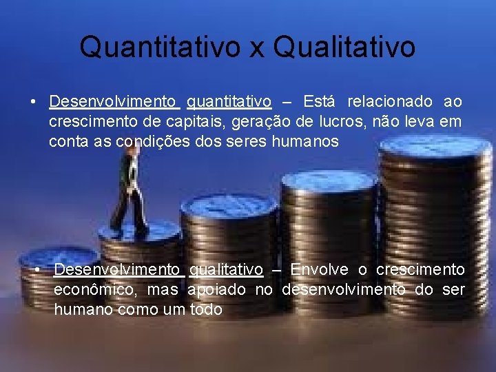 Quantitativo x Qualitativo • Desenvolvimento quantitativo – Está relacionado ao crescimento de capitais, geração