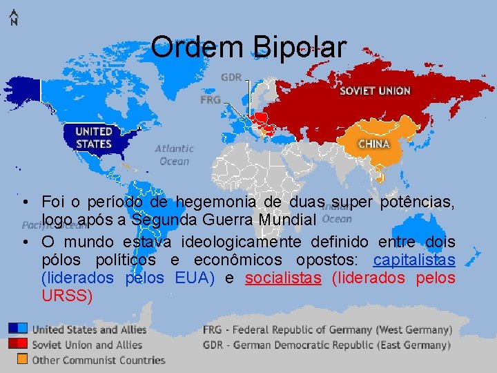 Ordem Bipolar • Foi o período de hegemonia de duas super potências, logo após