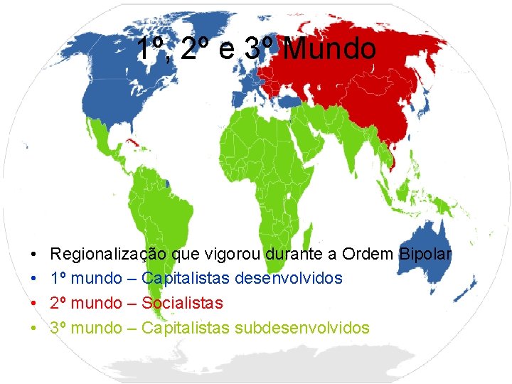 1º, 2º e 3º Mundo • • Regionalização que vigorou durante a Ordem Bipolar