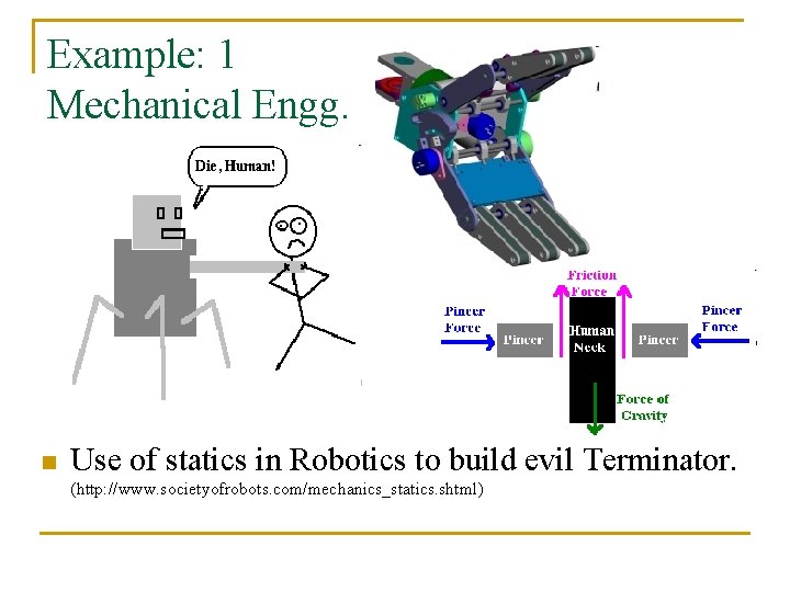 Example: 1 Mechanical Engg. n Use of statics in Robotics to build evil Terminator.