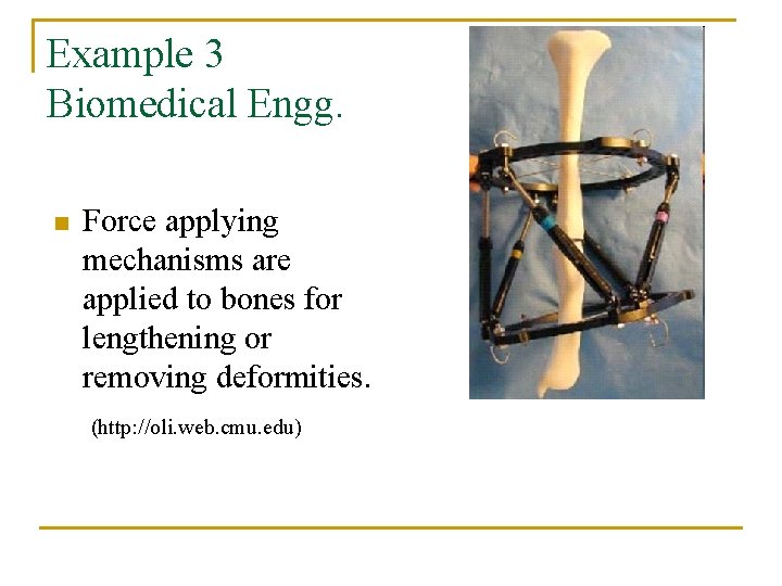 Example 3 Biomedical Engg. n Force applying mechanisms are applied to bones for lengthening