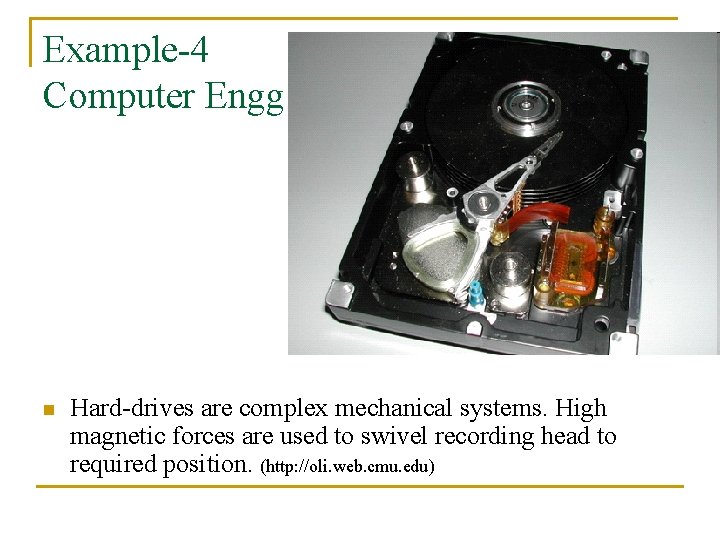 Example-4 Computer Engg. n Hard-drives are complex mechanical systems. High magnetic forces are used