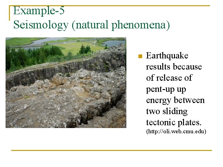 Example-5 Seismology (natural phenomena) n Earthquake results because of release of pent-up up energy