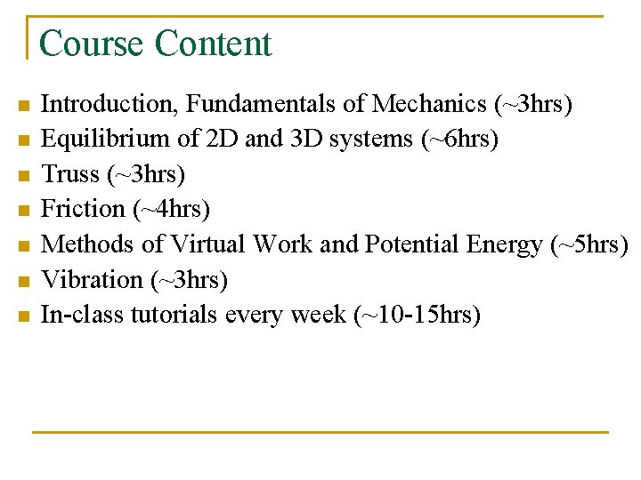 Course Content n n n n Introduction, Fundamentals of Mechanics (~3 hrs) Equilibrium of